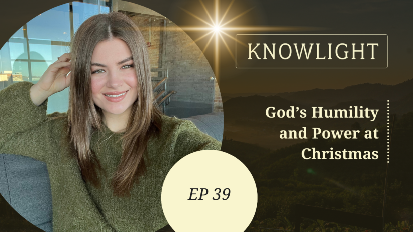 KnowLight Ep. 39: God’s Humility and Power at Christmas